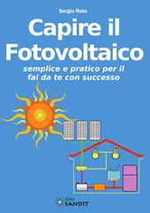 Capire il fotovoltaico. Semplice e pratico per il fai da te con successo