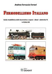 Fermodellismo italiano. Guida modellistica delle locomotive a vapore, diesel, elettriche FS in scala H0