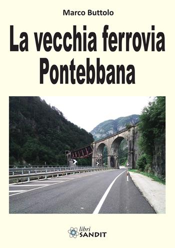 La vecchia ferrovia Pontebbana - Marco Buttolo - Libro Sandit Libri 2021 | Libraccio.it