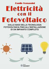 Elettricità con il fotovoltaico. Dalle basi della tecnologia fotovoltaica fino all'installazione di un impianto completo