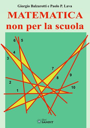 Matematica non per la scuola - Giorgio Balzarotti, Paolo P. Lava - Libro Sandit Libri 2023 | Libraccio.it