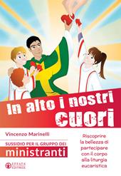 In alto i nostri cuori. Riscoprire la bellezza di partecipare con il corpo alla liturgia eucaristica. Sussidio per il gruppo dei ministranti