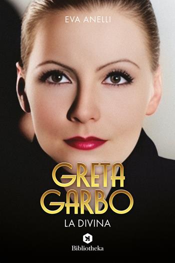 Greta Garbo, la divina - Eva Anelli - Libro Bibliotheka Edizioni 2023, Pop | Libraccio.it