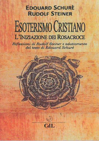 Esoterismo cristiano. L'iniziazione dei Rosacroce - Rudolf Steiner, Édouard Schuré - Libro Cerchio della Luna 2018 | Libraccio.it