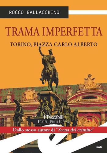 Trama imperfetta. Torino, Piazza Carlo Alberto - Rocco Ballacchino - Libro Frilli 2015, Tascabili. Noir | Libraccio.it