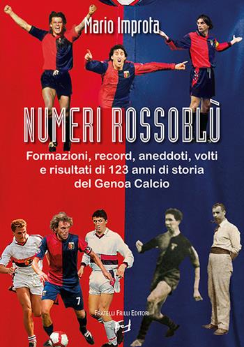 Numeri rossoblù. Formazioni, record, aneddoti, volti e risultati di 123 anni di storia del Genoa calcio - Mario Improta - Libro Frilli 2017 | Libraccio.it