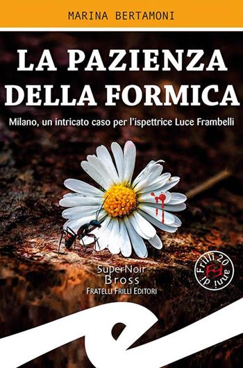 La pazienza della formica. Milano, un intricato caso per l'ispettrice Luce Frambelli - Marina Bertamoni - Libro Frilli 2020, Supernoir bross | Libraccio.it
