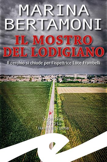 Il mostro del Lodigiano. Il cerchio si chiude per l'ispettrice Luce Frambelli - Marina Bertamoni - Libro Frilli 2022, Supernoir bross | Libraccio.it