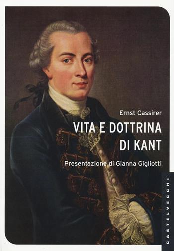 Vita e dottrina di Kant - Ernst Cassirer - Libro Castelvecchi 2016, Le Navi | Libraccio.it