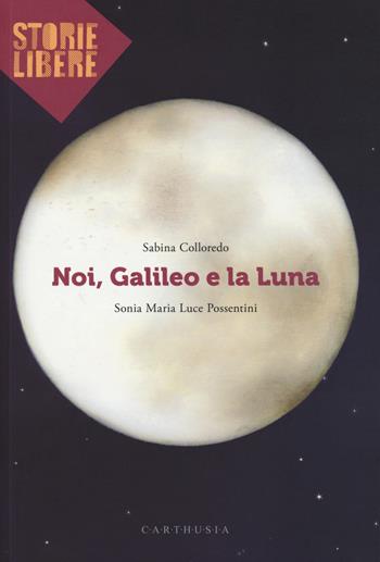 Noi, Galileo e la luna - Sabina Colloredo - Libro Carthusia 2018, Storie libere | Libraccio.it