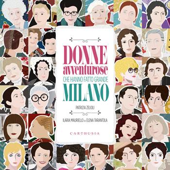 Donne avventurose che hanno fatto grande Milano - Patrizia Zelioli - Libro Carthusia 2020, Grandi storie al quadrato | Libraccio.it