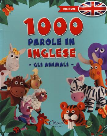 1000 parole in inglese. Gli animali. Ediz. bilingue  - Libro Chiara Edizioni 2016 | Libraccio.it