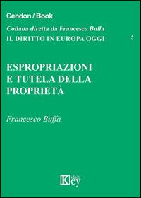 Espropriazione e tutela della proprietà - Francesco Buffa - Libro Key Editore 2015, Il diritto in Europa oggi | Libraccio.it