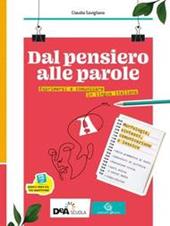 Dal pensiero alle parole. Esprimersi e comunicare in lingua italiana. Per il biennio delle Scuole superiori. Con e-book. Con espansione online. Vol. A: Morfosintassi, comunicazione, lessico