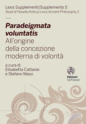 Paradeigmata voluntatis. All'origine della concezione moderna di volontà. Ediz. multilingue  - Libro Ca' Foscari -Digital Publishin 2022, Lexis Supplementi. Studi di filosofia antica | Libraccio.it