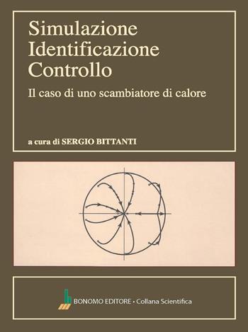 Simulazione, identificazione, controllo. Il caso di uno scambiatore di calore - Sergio Bittanti - Libro Bonomo 2023, Collana scientifica | Libraccio.it