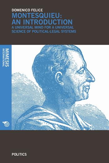 Montesquieu an introduction. A universal mind for a universal science of political-legal systems - Domenico Felice - Libro Mimesis International 2018, Politics | Libraccio.it