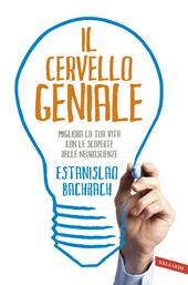 Il cervello geniale. Migliora la tua vita con le scoperte delle neuroscienze