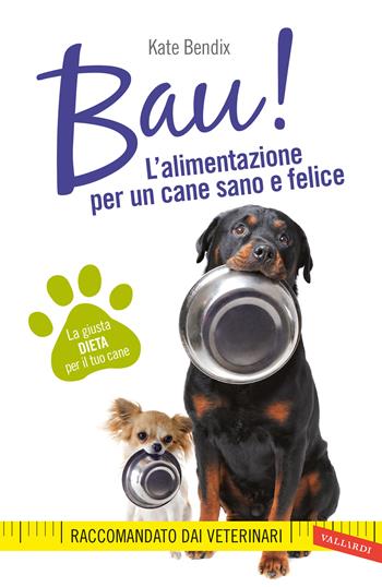 Bau! L'alimentazione per un cane sano e felice - Kate Bendix - Libro Vallardi A. 2019 | Libraccio.it