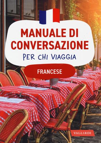 Francese. Manuale di conversazione per chi viaggia  - Libro Vallardi A. 2019, Manuali di conversazione | Libraccio.it