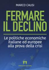 Fermare il declino. Le politiche economiche italiane ed europee alla prova della crisi
