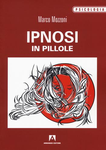 Ipnosi in pillole - Marco Mozzoni - Libro Armando Editore 2018, Psicologia | Libraccio.it