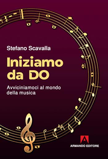 Iniziamo da Do. Avviciniamoci al mondo della musica - Stefano Scavalla - Libro Armando Editore 2020 | Libraccio.it