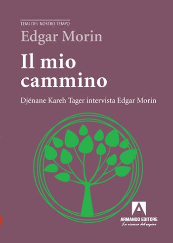 Il mio cammino. Djénane Kareh Tager intervista Edgar Morin - Edgar Morin, Djénane K. Tager - Libro Armando Editore 2021, Temi del nostro tempo | Libraccio.it