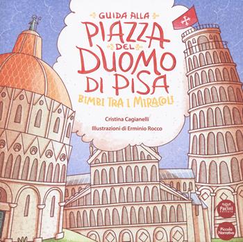 Guida alla Piazza del Duomo di Pisa. Bimbi tra i miracoli - Cristina Cagianelli - Libro Pacini Editore 2020, Piccola narrativa | Libraccio.it