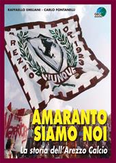 Amaranto siamo noi. La storia dell'Arezzo calcio