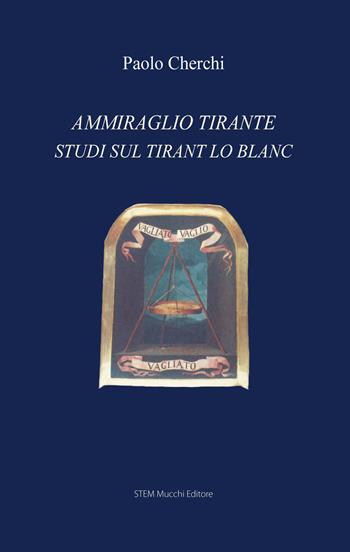 Ammiraglio Tirante. Studi sul «Tirant lo Blanc» - Paolo Cherchi - Libro Mucchi Editore 2018, Il vaglio | Libraccio.it