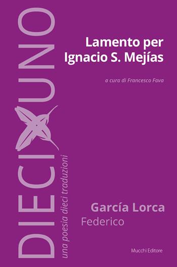 Lamento per Ignacio S. Mejías - Federico García Lorca - Libro Mucchi Editore 2020, DiecixUno. Una poesia dieci traduzioni | Libraccio.it
