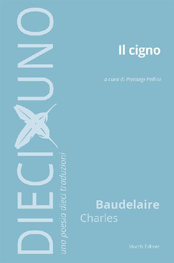 Il cigno - Charles Baudelaire - Libro Mucchi Editore 2022, DiecixUno. Una poesia dieci traduzioni | Libraccio.it