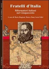Fratelli d'Italia. Riformatori italiani nel Cinquecento  - Libro Claudiana 2011, Studi storici. Saggi | Libraccio.it