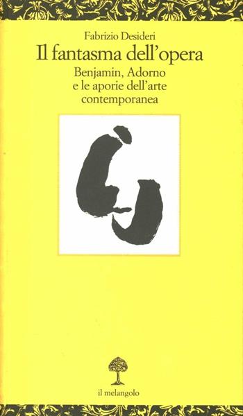 Il fantasma dell'Opera. Benjamin, Adorno e le aporie dell'arte contemporanea - Fabrizio Desideri - Libro Il Nuovo Melangolo 2002, Opuscula | Libraccio.it