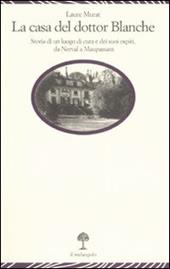 La casa del dottor Blanche. Storia di un luogo di cura e dei suoi ospiti, da Nerval a Maupassant