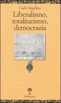 Liberalismo, totalitarismo, democrazia - Carlo Angelino - Libro Il Nuovo Melangolo 2010, Opuscula | Libraccio.it
