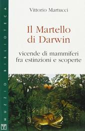 Il martello di Darwin. Vicende di mammiferi fra estinzioni e scoperte