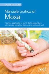 Manuale pratico di moxa. Il calore applicato ai punti dell'agopuntura: un metodo semplice per curarsi anche da soli