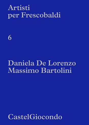 Artisti per Frescobaldi. CastelGiocondo. Daniela De Lorenzo, Massimo Bartolini  - Libro Centro Di 2023 | Libraccio.it