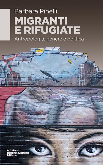 Migranti e rifugiate. Antropologia, genere e politica - Barbara Pinelli - Libro Edizioni Libreria Cortina Milano 2019 | Libraccio.it