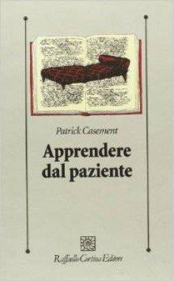Apprendere dal paziente - Patrick Casement - Libro Raffaello Cortina Editore 1996, Psicologia clinica e psicoterapia | Libraccio.it