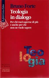 Teologia in dialogo. Per chi vuol saperne di più e anche per chi non ne vuole sapere