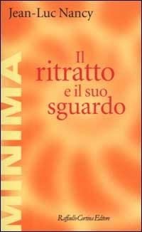 Il ritratto e il suo sguardo - Jean-Luc Nancy - Libro Raffaello Cortina Editore 2002, Minima | Libraccio.it