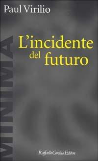 L'incidente del futuro - Paul Virilio - Libro Raffaello Cortina Editore 2002, Minima | Libraccio.it
