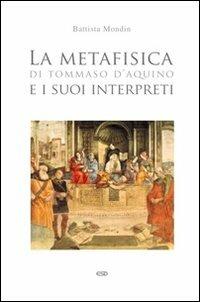 La metafisica di Tommaso d'Aquino e i suoi interpreti - Battista Mondin - Libro ESD-Edizioni Studio Domenicano 2013, Filosofia | Libraccio.it