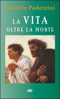 La vita oltre la morte - Novello Pederzini - Libro ESD-Edizioni Studio Domenicano 2003 | Libraccio.it