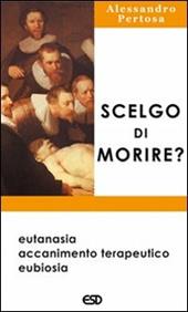 Scelgo di morire? Eutanasia, accanimento terapeutico, eubiosia