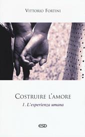 Costruire l'amore. Vol. 1: L'esperienza umana.