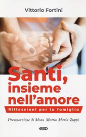 Santi, insieme nell'amore. Riflessioni per la famiglia